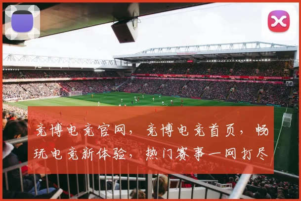 竞博电竞官网，竞博电竞首页，畅玩电竞新体验，热门赛事一网打尽，三重福利等你来