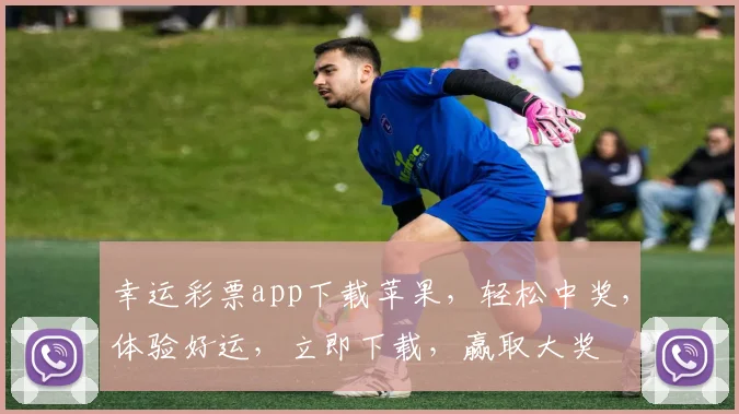 幸运彩票app下载苹果，轻松中奖，体验好运，立即下载，赢取大奖